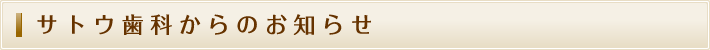 サトウ歯科からのお知らせ